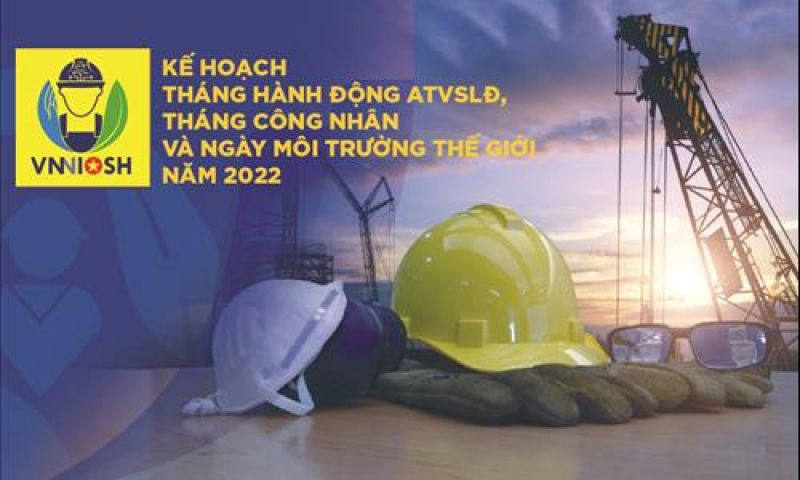 Viện Khoa học ATVSLĐ triển khai Kế hoạch Th&aacute;ng h&agrave;nh động về An to&agrave;n, vệ sinh lao động, Th&aacute;ng C&ocirc;ng nh&acirc;n v&agrave; Ng&agrave;y M&ocirc;i trường Thế giới năm 2022